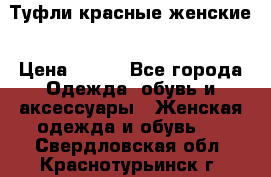 Туфли красные женские › Цена ­ 500 - Все города Одежда, обувь и аксессуары » Женская одежда и обувь   . Свердловская обл.,Краснотурьинск г.